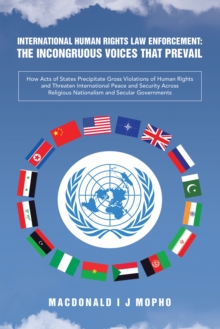 Image for International Human Rights Law Enforcement: THE INCONGRUOUS VOICES THAT PREVAIL: How Acts of States Precipitate Gross Violations of Human  Rights and Threaten International Peace and Security Across Religious Nationalism and Secular Governments