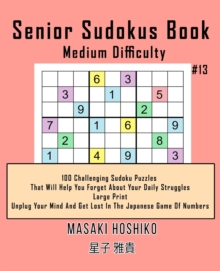 Image for Senior Sudokus Book Medium Difficulty #13 : 100 Challenging Sudoku Puzzles That Will Help You Forget About Your Daily Struggles (Large Print, Unplug Your Mind And Get Lost In The Japanese Game Of Numb