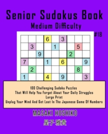 Image for Senior Sudokus Book Medium Difficulty #18 : 100 Challenging Sudoku Puzzles That Will Help You Forget About Your Daily Struggles (Large Print, Unplug Your Mind And Get Lost In The Japanese Game Of Numb