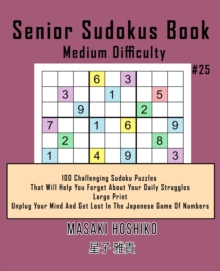 Image for Senior Sudokus Book Medium Difficulty #25 : 100 Challenging Sudoku Puzzles That Will Help You Forget About Your Daily Struggles (Large Print, Unplug Your Mind And Get Lost In The Japanese Game Of Numb