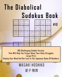 Image for The Diabolical Sudokus Book #10 : 100 Challenging Sudoku Puzzles That Will Help You Forget About Your Daily Struggles (Large Print, Unplug Your Mind And Get Lost In The Japanese Game Of Numbers)