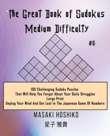 Image for The Great Book of Sudokus - Medium Difficulty #6 : 100 Challenging Sudoku Puzzles That Will Help You Forget About Your Daily Struggles (Large Print, Unplug Your Mind And Get Lost In The Japanese Game 