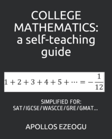 Image for College Mathematics : a self-teaching guide: SIMPLIFIED FOR SAT/IGCSE/WASCCE/GRE/GMAT...