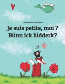 Image for Je suis petite, moi ? Bunn ick ludderk? : Un livre d'images pour les enfants (Edition bilingue francais-bas allemand)