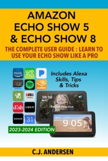 Image for Amazon Echo Show 5 & Echo Show 8 The Complete User Guide - Learn to Use Your Echo Show Like A Pro
