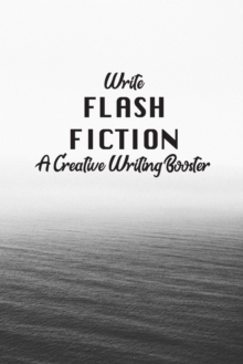 Image for Write Flash Fiction A Creative Writer's Booster