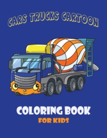 Image for Cars Trucks Cartoon Coloring Book for Kid : Forestry Cars Machinery, Construction Cars Machinery, Municipal Cars Machinery, Forklift Truck and Trains.
