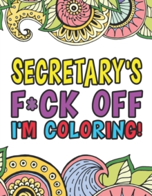 Image for Secretary's F*ck Off I'm Coloring A Totally Irreverent Adult Coloring Book Gift For Swearing Like A Secretary Holiday Gift & Birthday Present For Office Secretaries Typists Office Staff Clerical Worke