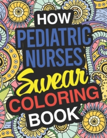 Image for How Pediatric Nurses Swear Coloring Book : Pediatric Nurse Coloring Book