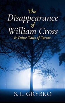Image for The Disappearance of William Cross and Other Tales of Terror