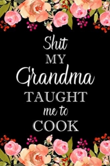 Image for Shit My Grandma Taught Me to Cook : Adult Blank Lined Notebook, Write in Grandma's Secret Menu