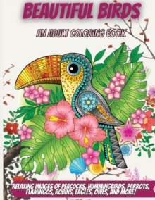 Image for Beautiful Birds : An Adult Coloring Book with Relaxing Images of Peacocks, Hummingbirds, Parrots, Flamingos, Robins, Eagles, Owls, and More!