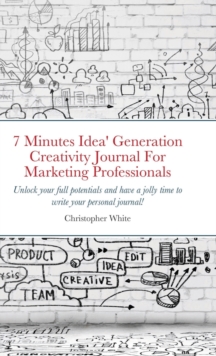 Image for 7 Minutes Idea' Generation Creativity Journal For Marketing Professionals : Unlock your full potentials and have a jolly time to write your personal journal!