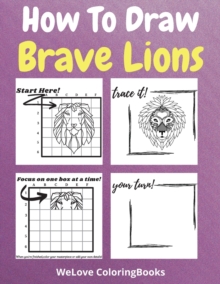 Image for How To Draw Brave Lions : A Step-by-Step Drawing and Activity Book for Kids to Learn to Draw Brave Lions