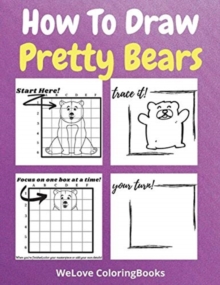 Image for How To Draw Pretty Bears : A Step-by-Step Drawing and Activity Book for Kids to Learn to Draw Pretty Bears