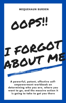 Image for Oops!! I forgot about ME: A powerful, potent, effective self-empowerment workbook on determining who you are, where you want to go, and the massive action it's going to take to get you there