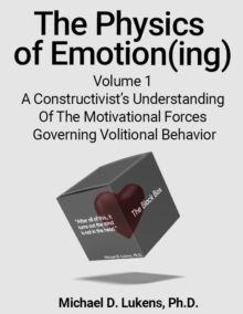Image for Physics of Emotion(ing): A Constructivist's Understanding Of The Motivational Forces Governing Volitional Behavior