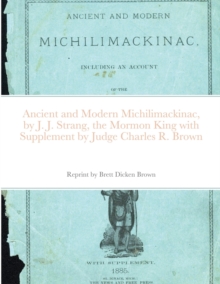 Image for Ancient and Modern Michilimackinac, by J. J. Strange, the Mormon King with Supplement by Judge Charles R. Brown