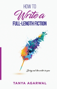Image for How to write a full length fiction : Bring out the writer in you