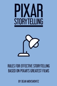 Pixar Storytelling: Rules for Effective Storytelling Based on Pixar’s Greatest Films