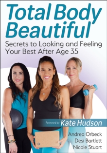 Total Body Beautiful: Secrets to Looking and Feeling Your Best After Age 35