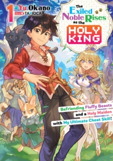 Image for Exiled Noble Rises as the Holy King: Befriending Fluffy Beasts and a Holy Maiden With My Ultimate Cheat Skill! Volume 1