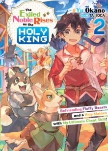Image for Exiled Noble Rises as the Holy King: Befriending Fluffy Beasts and a Holy Maiden with My Ultimate Cheat Skill! Volume 2
