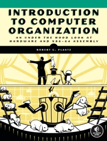 Introduction To Computer Organization: An Under the Hood Look at Hardware and x86-64 Assembly