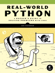 Real-world Python: A Hacker’s Guide to Solving Problems with Code