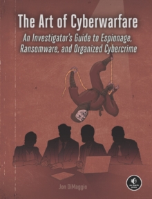 Image for The art of cyberwarfare  : an investigator's guide to espionage, ransomware, and organized cybercrime