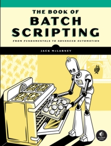 Image for The Book Of Batch Scripting : From Fundamentals to Advanced Automation