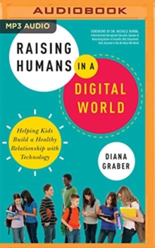 Image for Raising Humans in a Digital World : Helping Kids Build a Healthy Relationship with Technology
