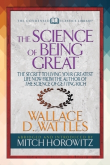 Image for The Science of Being Great (Condensed Classics) : "The Secret to Living Your Greatest Life Now From the Author of The Science of Getting Rich
