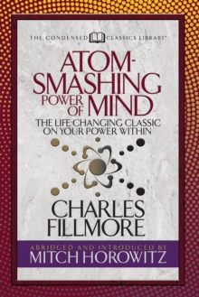 Atom- Smashing Power of Mind (Condensed Classics): The Life-Changing Classic on Your Power Within