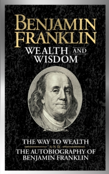 Image for Benjamin Franklin Wealth and Wisdom: The Way to Wealth and The Autobiography of Benjamin Franklin