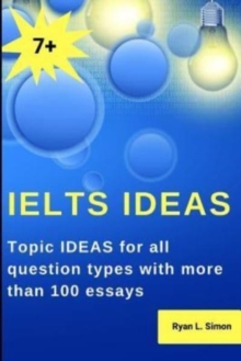 Image for Ielts Ideas : Topic Ideas for all question types with more than 100 essays