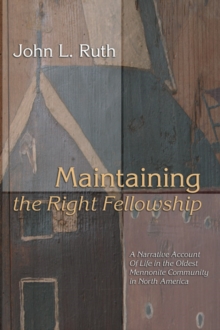 Image for Maintaining the Right Fellowship: A narrative account of life in the oldest Mennonite community in North America
