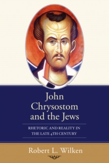 Image for John Chrysostom and the Jews: Rhetoric and Reality in the Late 4th Century