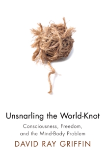 Image for Unsnarling the World-Knot: Consciousness, Freedom, and the Mind-Body Problem