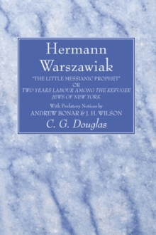 Image for Hermann Warszawiak: &quote;The Little Messianic Prophet&quote; or Two Years Labour Among the Refugee Jews of New York