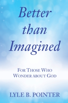 Image for Better than Imagined: For Those Who Wonder about God