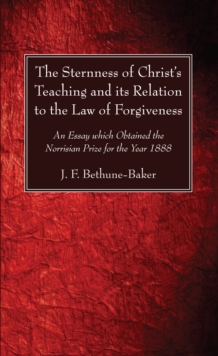 Image for Sternness of Christ's Teaching and its Relation to the Law of Forgiveness: An Essay which Obtained the Norrisian Prize for the Year 1888