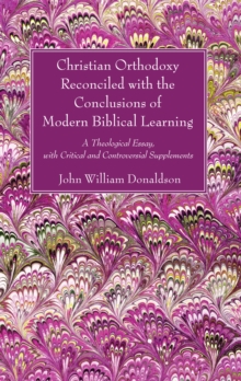 Image for Christian Orthodoxy Reconciled with the Conclusions of Modern Biblical Learning: A Theological Essay, with Critical and Controversial Supplements