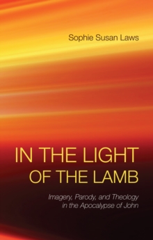 Image for In the Light of the Lamb: Imagery, Parody, and Theology in the Apocalypse of John
