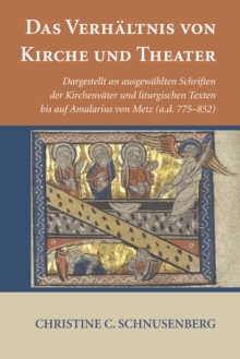 Image for Das Verhaltnis von Kirche und Theater: Dargestellt an ausgewahlten Schriften der Kirchenvater und liturgischen Texten bis auf Amalarius von Metz (a.d. 775-852)