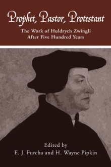 Image for Prophet, Pastor, Protestant: The work of Huldrych Zwingli after five hundred years