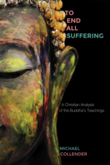 Image for To End All Suffering: A Christian Analysis of the Buddha's Teachings