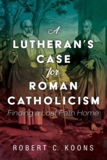 Image for Lutheran's Case for Roman Catholicism: Finding a Lost Path Home