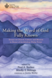 Image for Making the Word of God Fully Known: Essays on Church, Culture, and Mission in Honor of Archbishop Philip Freier