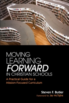 Image for Moving Learning Forward in Christian Schools: A Practical Guide for a Mission-Focused Curriculum